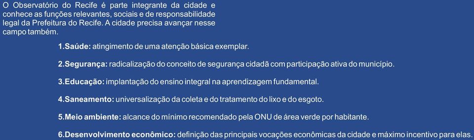 Segurança: radicalização do conceito de segurança cidadã com participação ativa do município. 3.Educação: implantação do ensino integral na aprendizagem fundamental. 4.