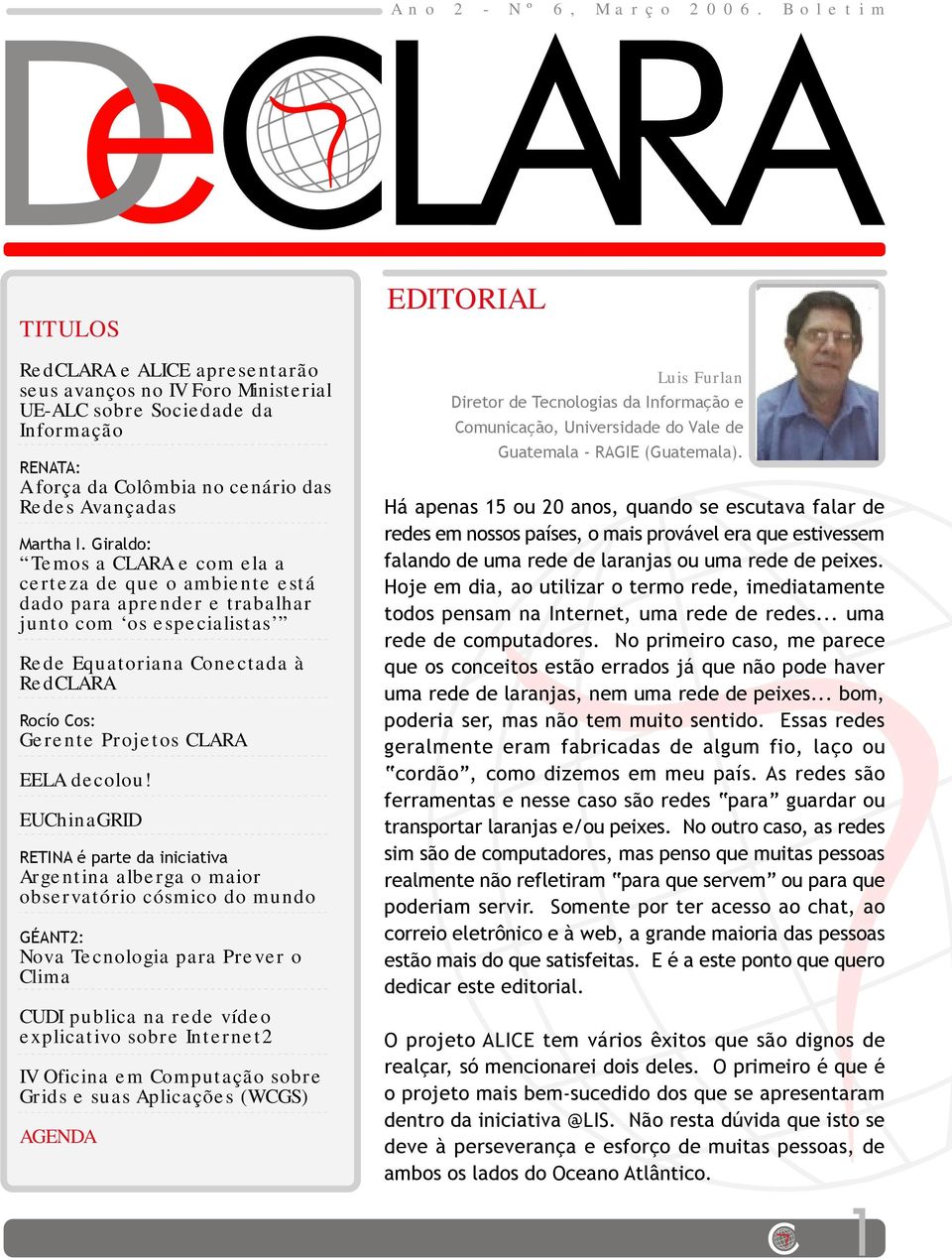 Giraldo: Temos a CLARA e com ela a certeza de que o ambiente está dado para aprender e trabalhar junto com os especialistas Rede Equatoriana Conectada à RedCLARA Rocío Cos: Gerente Projetos CLARA