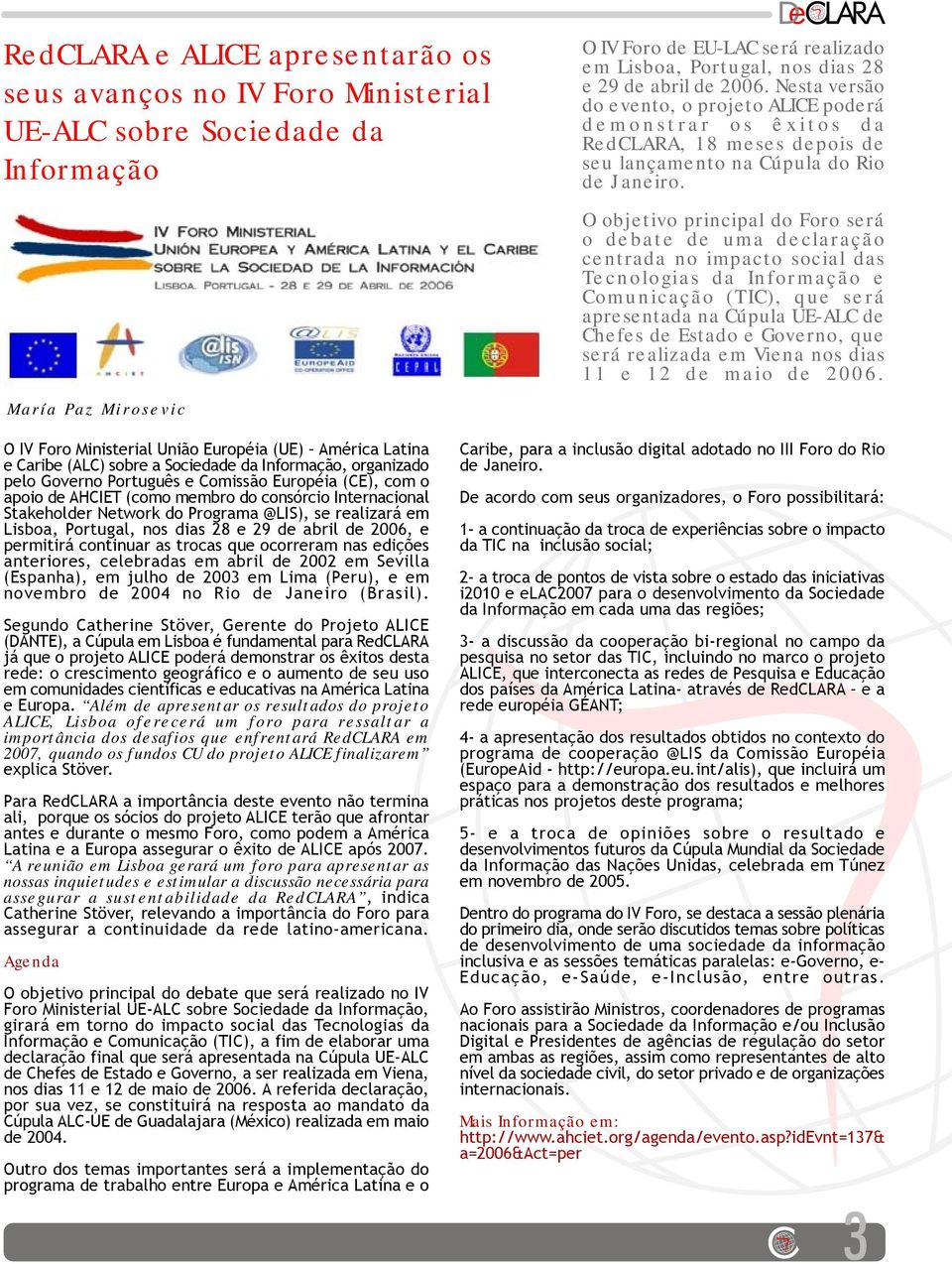 O objetivo principal do Foro será o debate de uma declaração centrada no impacto social das Tecnologias da Informação e Comunicação (TIC), que será apresentada na Cúpula UE-ALC de Chefes de Estado e