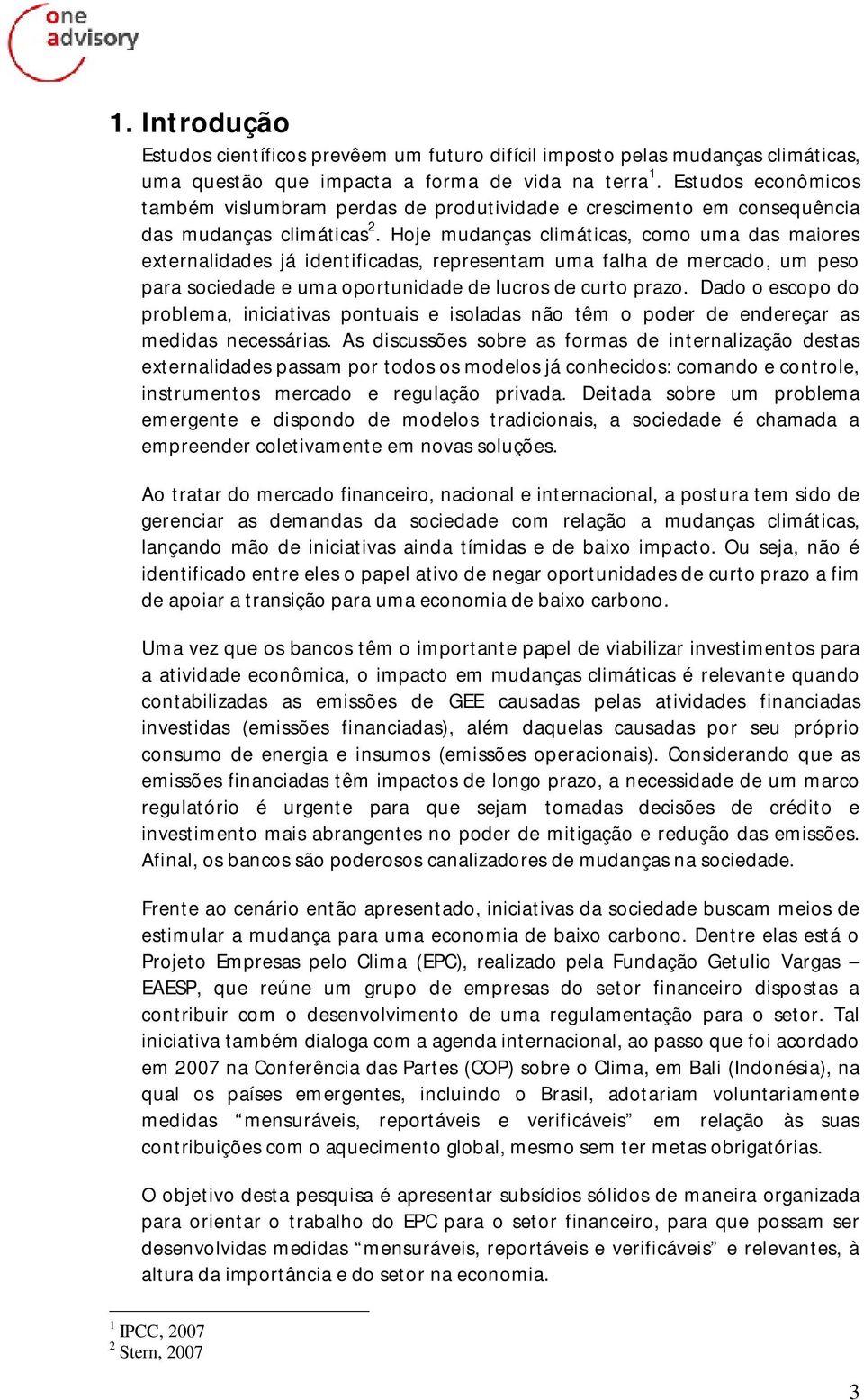 Hoje mudanças climáticas, como uma das maiores externalidades já identificadas, representam uma falha de mercado, um peso para sociedade e uma oportunidade de lucros de curto prazo.