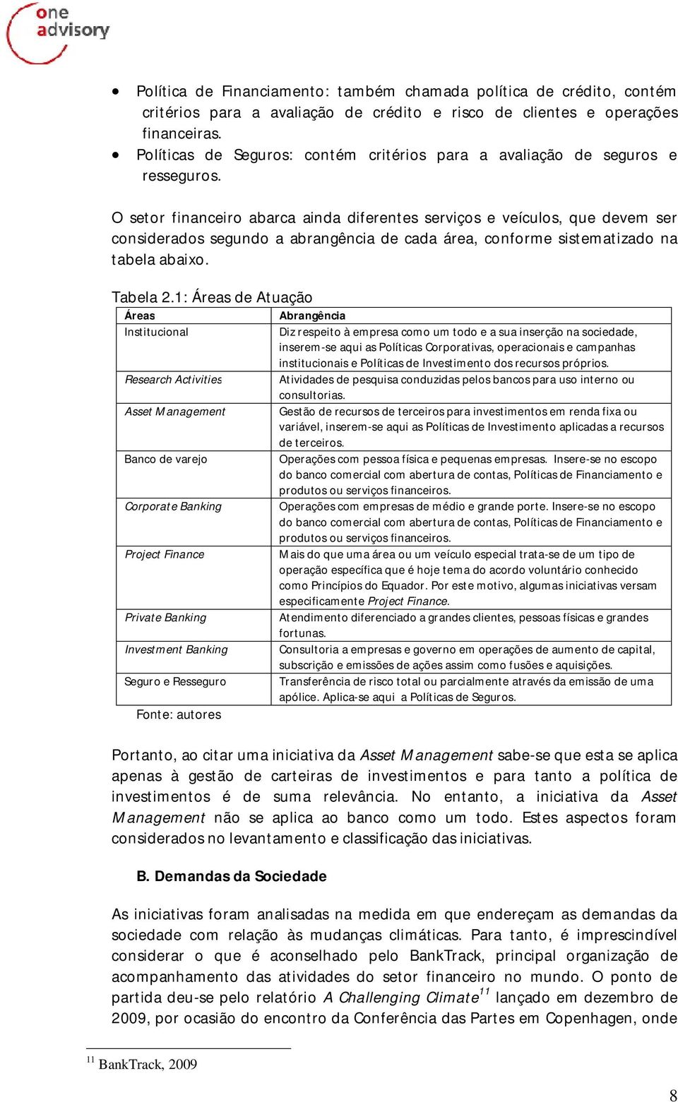 O setor financeiro abarca ainda diferentes serviços e veículos, que devem ser considerados segundo a abrangência de cada área, conforme sistematizado na tabela abaixo. Tabela 2.