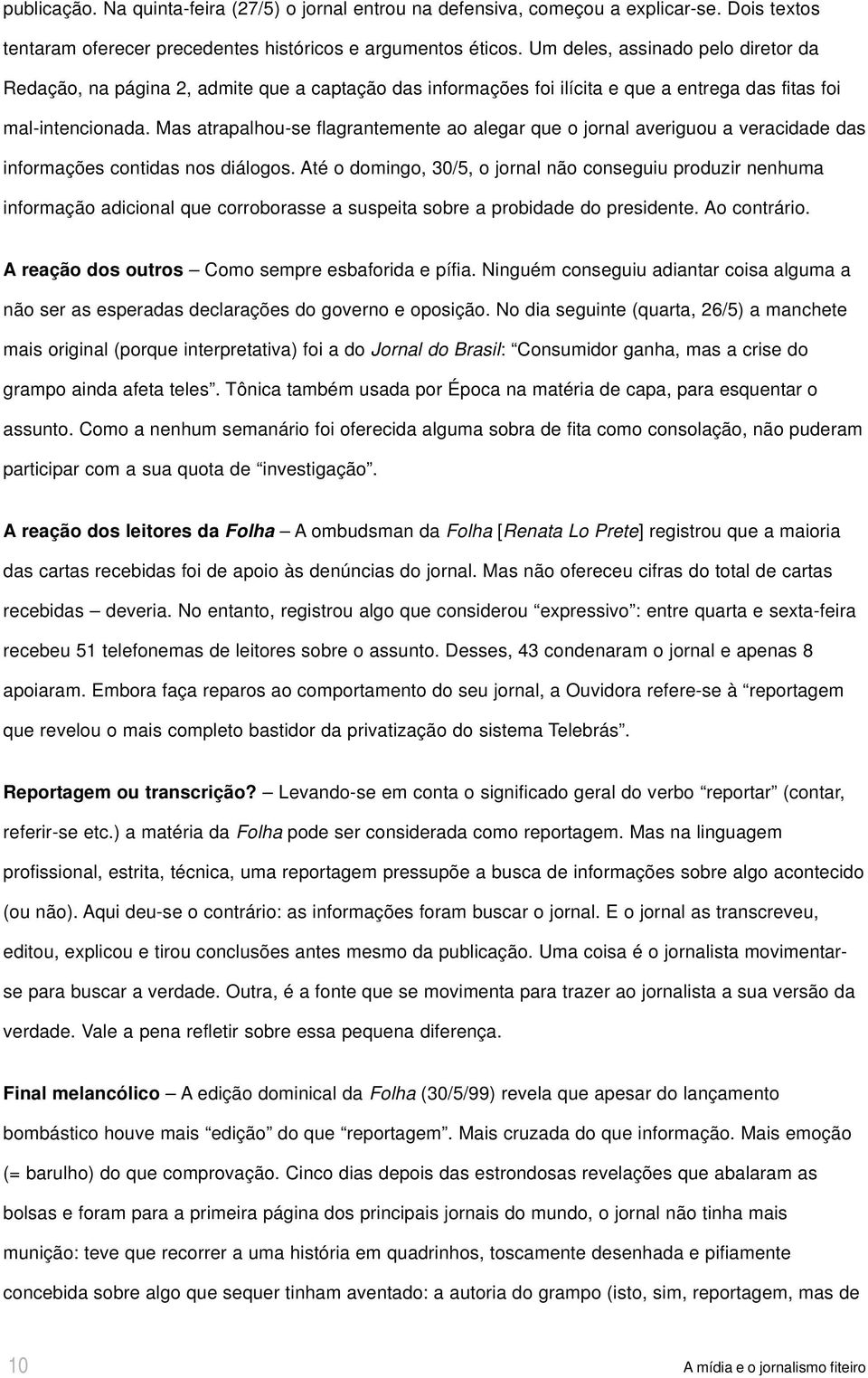 Mas atrapalhou-se flagrantemente ao alegar que o jornal averiguou a veracidade das informações contidas nos diálogos.