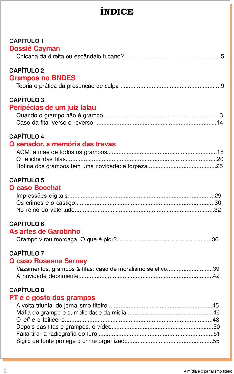 ..18 O fetiche das fitas...20 Rotina dos grampos tem uma novidade: a torpeza...25 CAPÍTULO 5 O caso Boechat Impressões digitais...29 Os crimes e o castigo...30 No reino do vale-tudo.