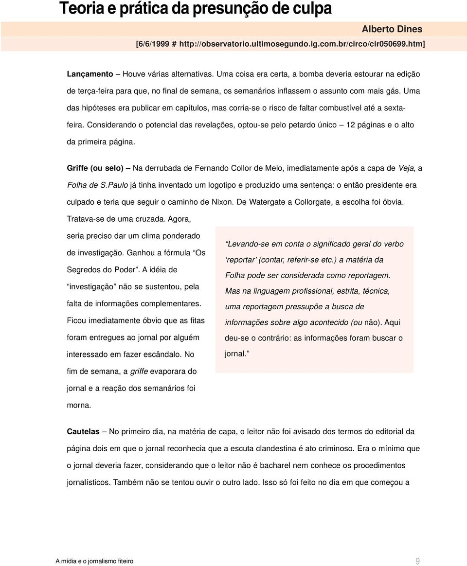 Uma das hipóteses era publicar em capítulos, mas corria-se o risco de faltar combustível até a sextafeira.