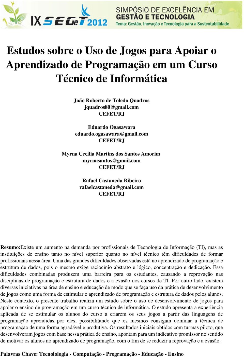 com CEFET/RJ Resumo:Existe um aumento na demanda por profissionais de Tecnologia de Informação (TI), mas as instituições de ensino tanto no nível superior quanto no nível técnico têm dificuldades de