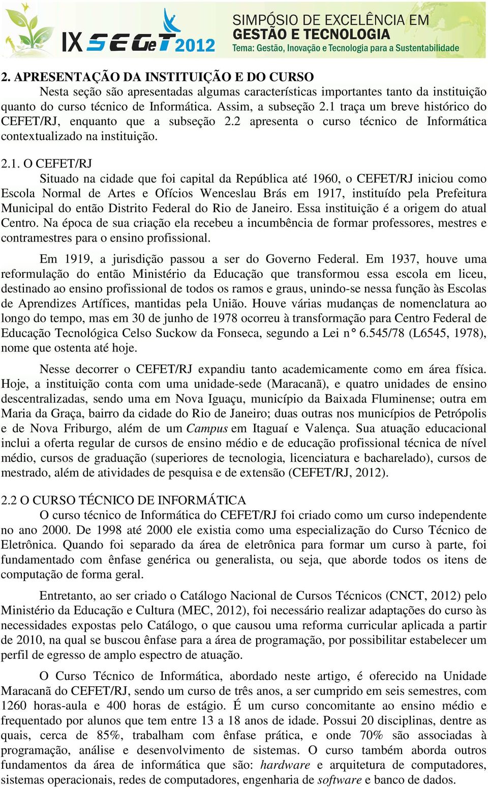 República até 1960, o CEFET/RJ iniciou como Escola Normal de Artes e Ofícios Wenceslau Brás em 1917, instituído pela Prefeitura Municipal do então Distrito Federal do Rio de Janeiro.