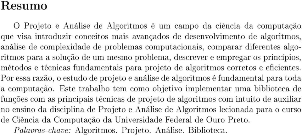 Por essa razão, o estudo de projeto e análise de algoritmos é fundamental para toda a computação.