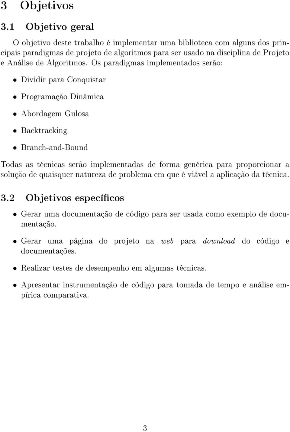 Os paradigmas implementados serão: Dividir para Conquistar Programação Dinâmica Abordagem Gulosa Backtracking Branch-and-Bound Todas as técnicas serão implementadas de forma genérica para