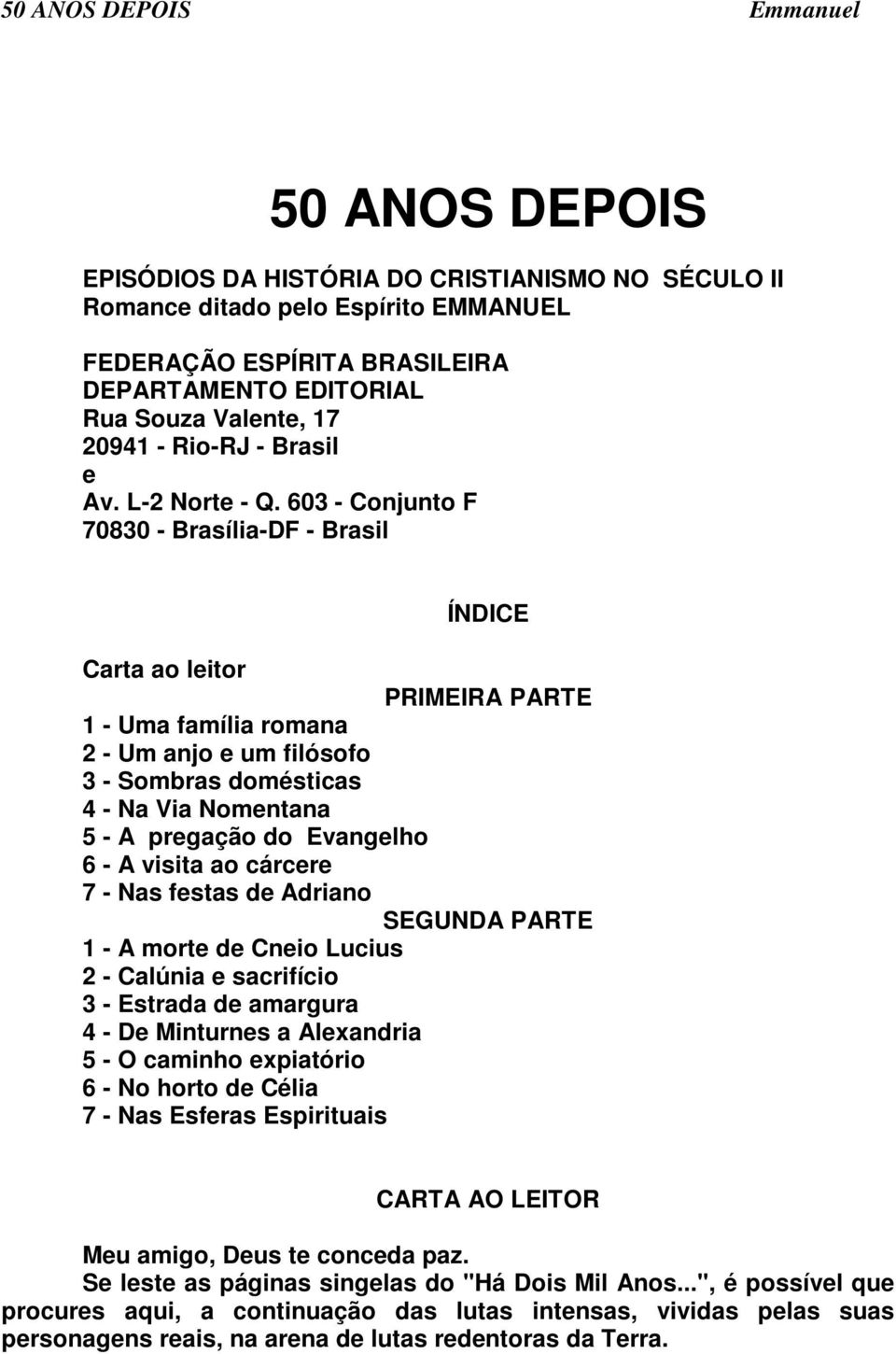 603 - Conjunto F 70830 - Brasília-DF - Brasil ÍNDICE Carta ao leitor PRIMEIRA PARTE 1 - Uma família romana 2 - Um anjo e um filósofo 3 - Sombras domésticas 4 - Na Via Nomentana 5 - A pregação do