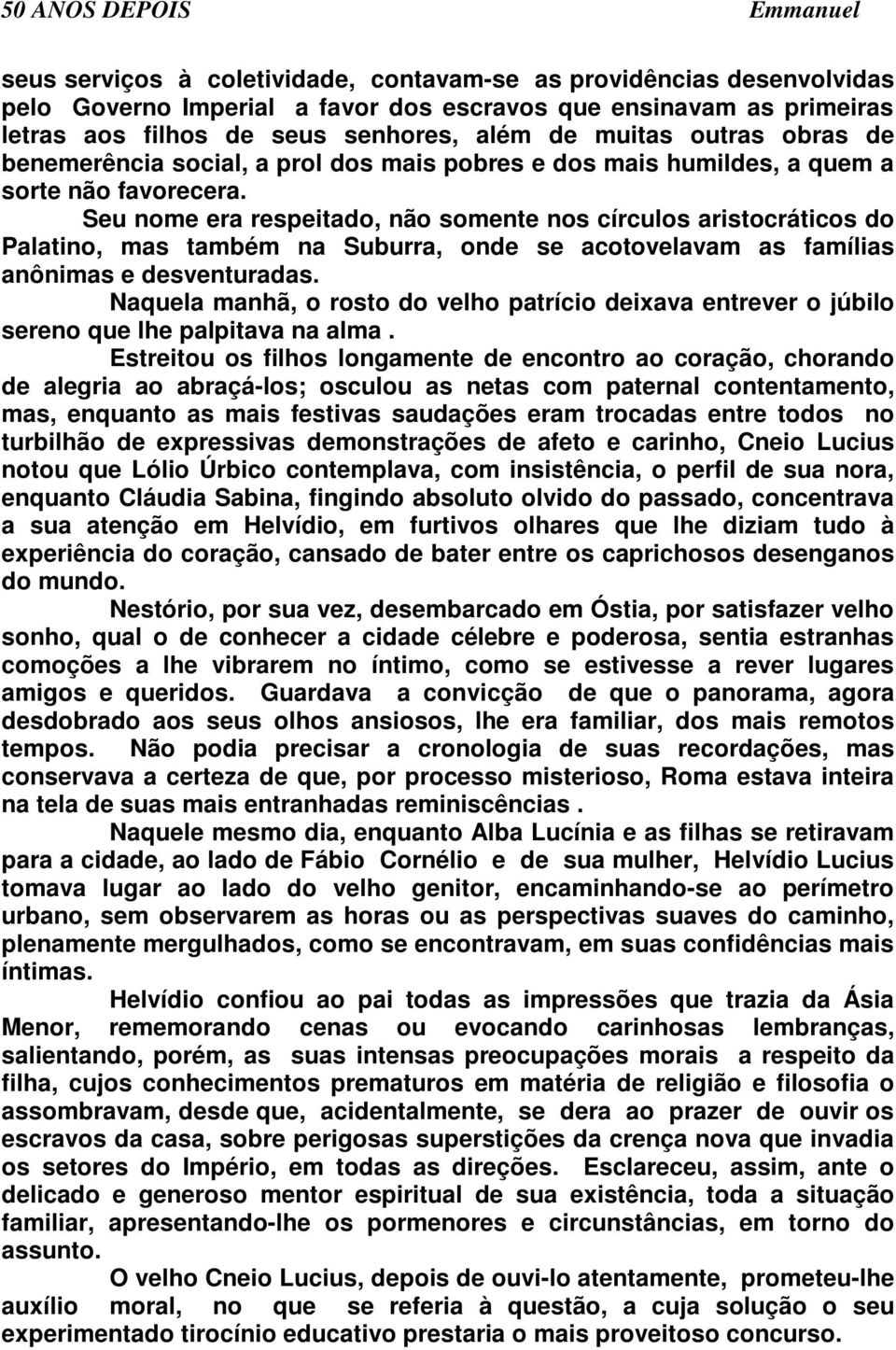 Seu nome era respeitado, não somente nos círculos aristocráticos do Palatino, mas também na Suburra, onde se acotovelavam as famílias anônimas e desventuradas.