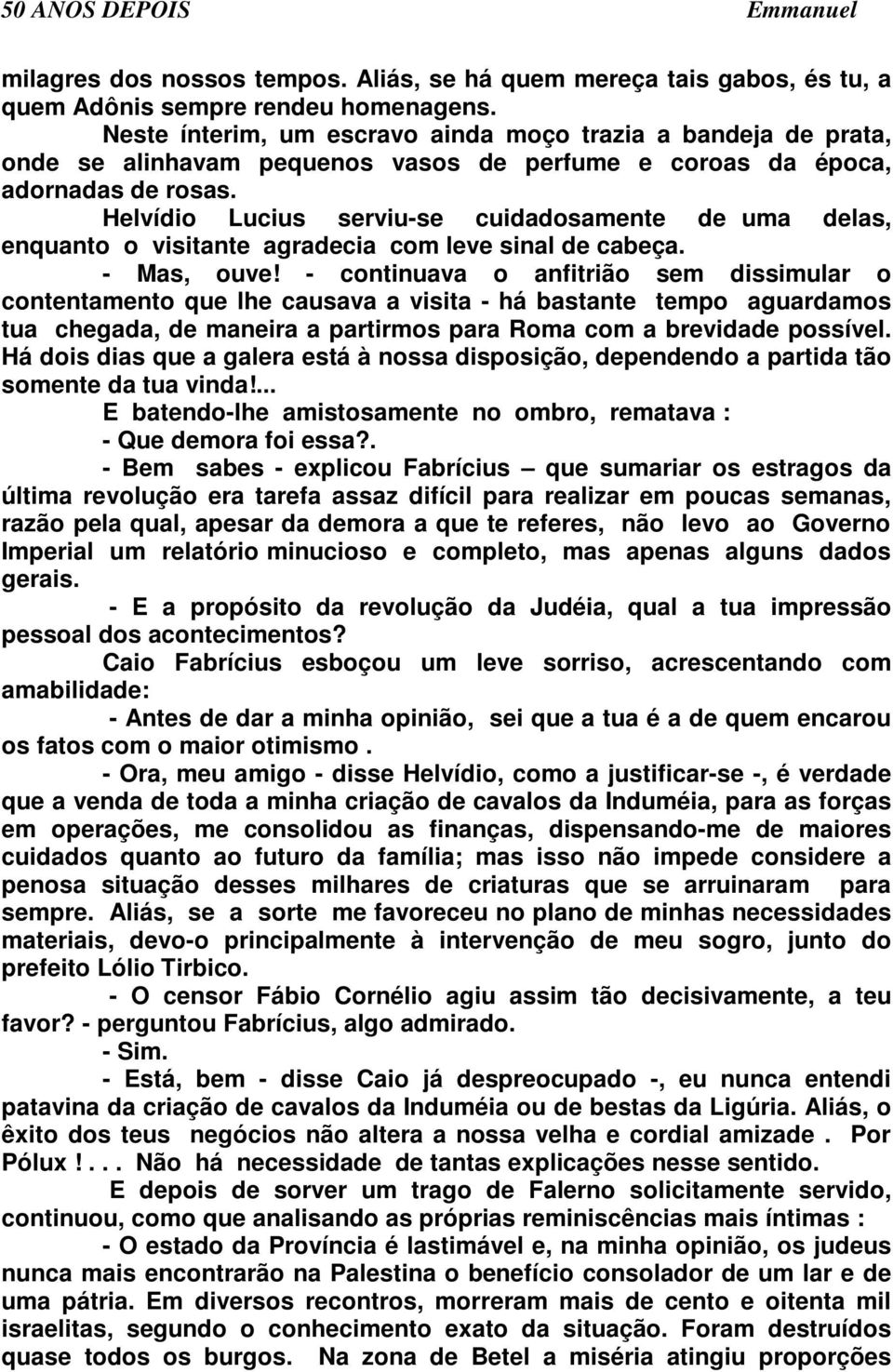 Helvídio Lucius serviu-se cuidadosamente de uma delas, enquanto o visitante agradecia com leve sinal de cabeça. - Mas, ouve!