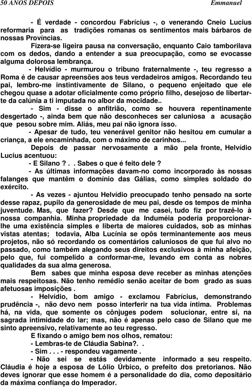 - Helvídio - murmurou o tribuno fraternalmente -, teu regresso a Roma é de causar apreensões aos teus verdadeiros amigos.