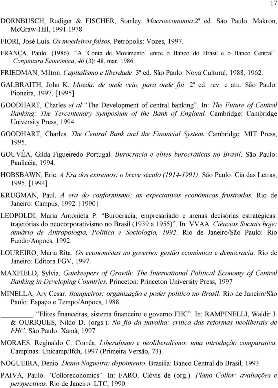 GALBRAITH, John K. Moeda: de onde veio, para onde foi. 2ª ed. rev. e atu. São Paulo: Pioneira, 1997. [1995] GOODHART, Charles et al The Development of central banking.