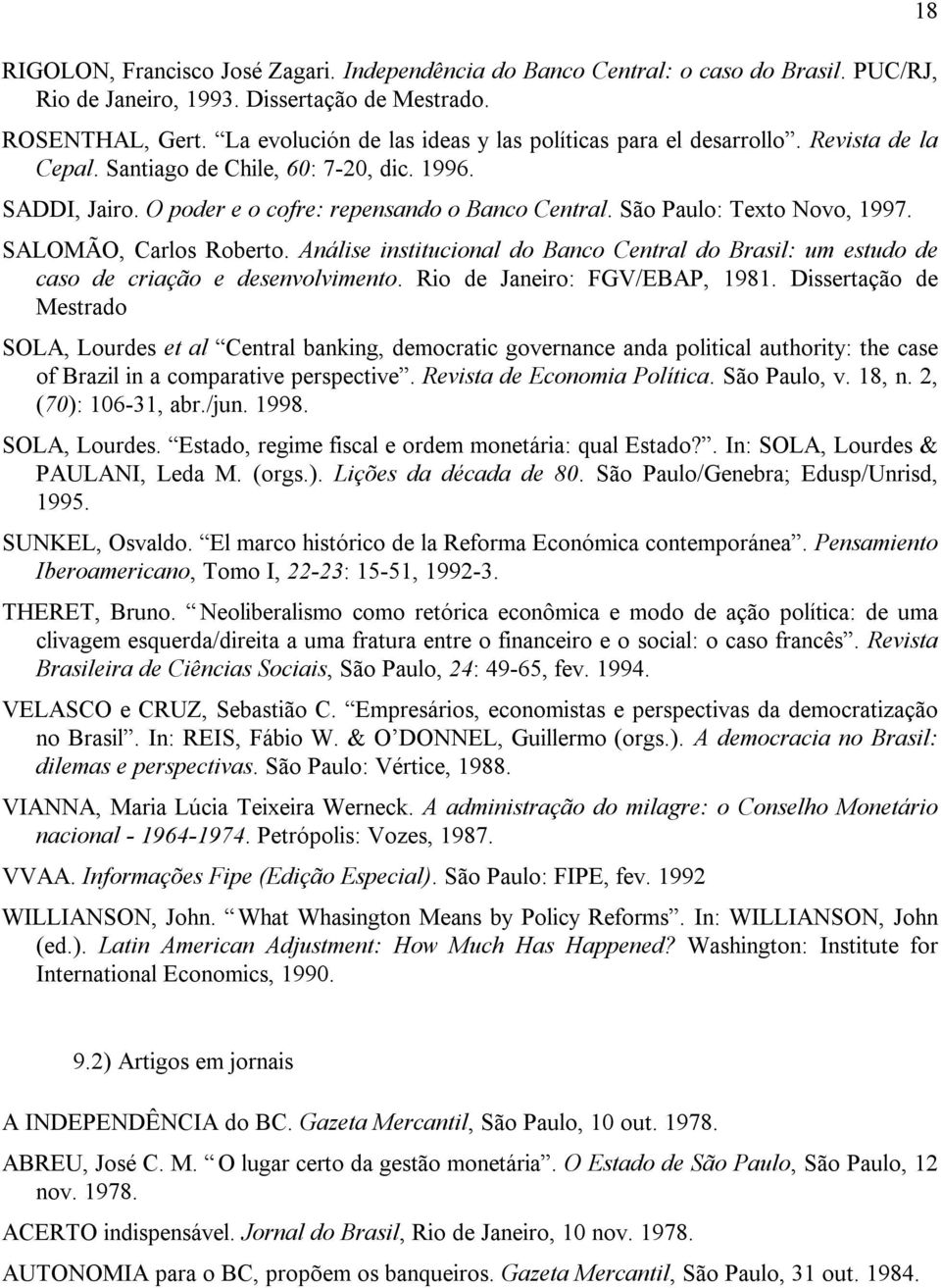 São Paulo: Texto Novo, 1997. SALOMÃO, Carlos Roberto. Análise institucional do Banco Central do Brasil: um estudo de caso de criação e desenvolvimento. Rio de Janeiro: FGV/EBAP, 1981.