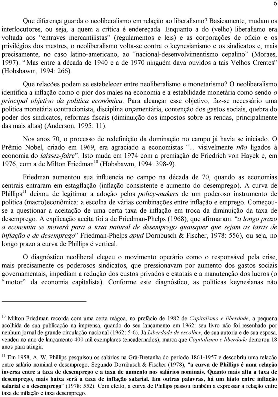 keynesianismo e os sindicatos e, mais precisamente, no caso latino-americano, ao nacional-desenvolvimentismo cepalino (Moraes, 1997).