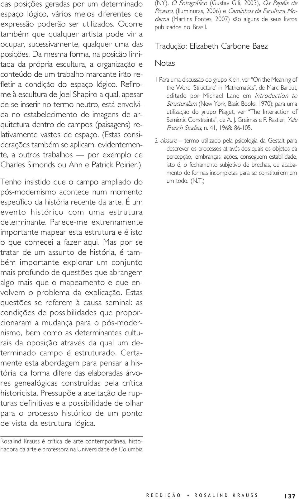 Da mesma forma, na posição limitada da própria escultura, a organização e conteúdo de um trabalho marcante irão refletir a condição do espaço lógico.