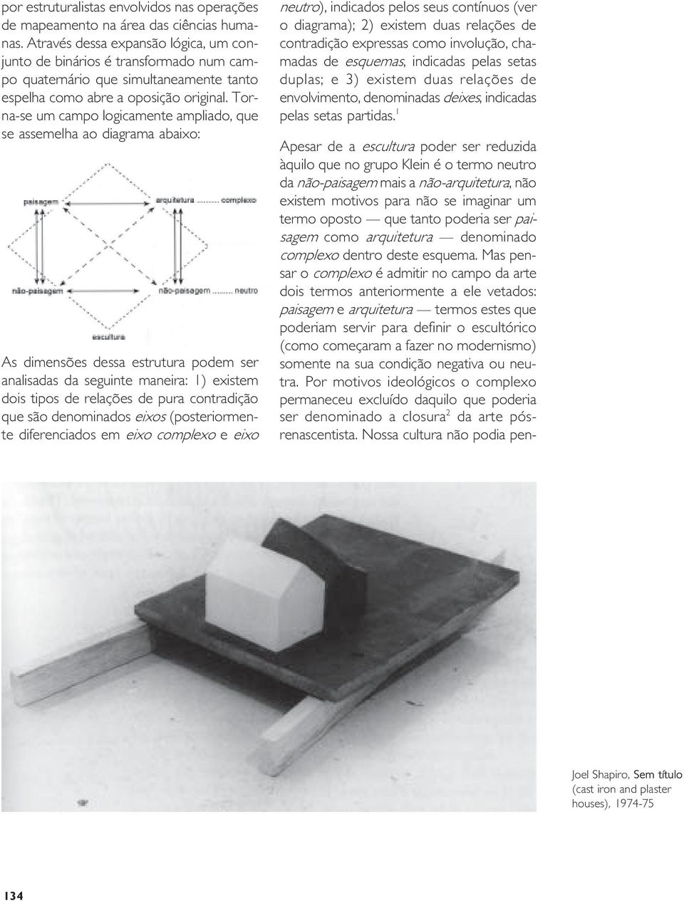 Torna-se um campo logicamente ampliado, que se assemelha ao diagrama abaixo: As dimensões dessa estrutura podem ser analisadas da seguinte maneira: 1) existem dois tipos de relações de pura