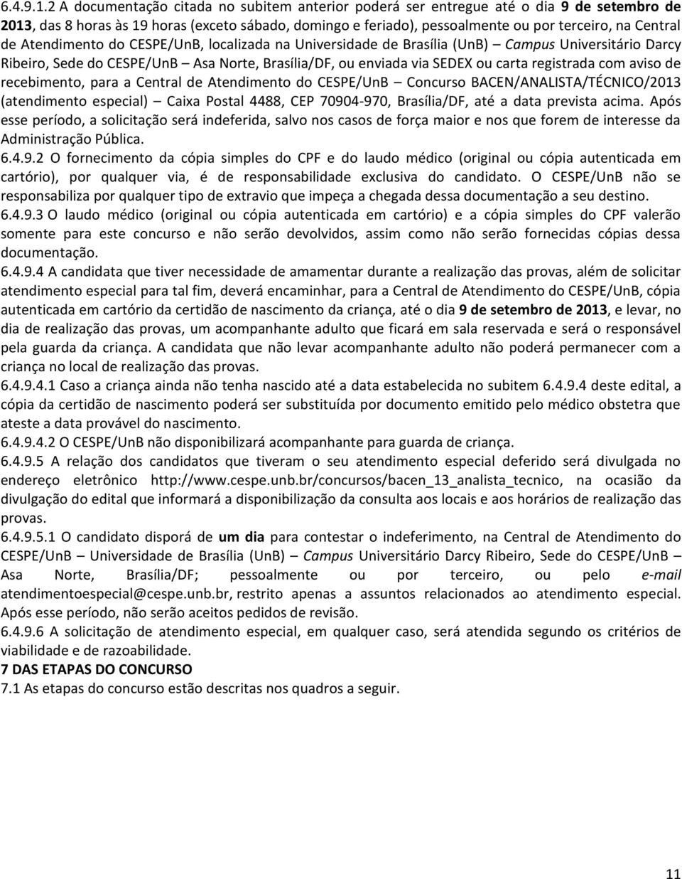 de Atendimento do CESPE/UnB, localizada na Universidade de Brasília (UnB) Campus Universitário Darcy Ribeiro, Sede do CESPE/UnB Asa Norte, Brasília/DF, ou enviada via SEDEX ou carta registrada com