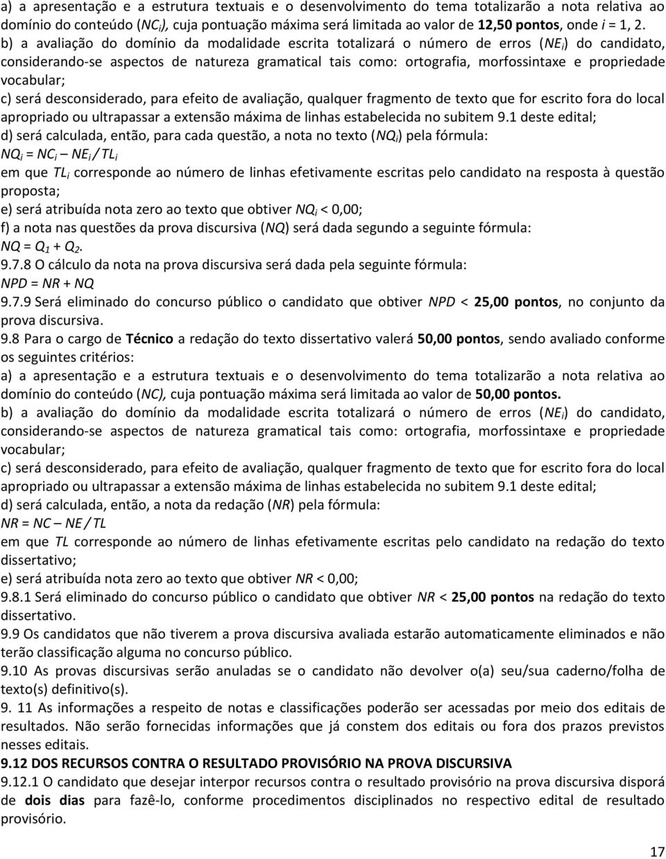 propriedade vocabular; c) será desconsiderado, para efeito de avaliação, qualquer fragmento de texto que for escrito fora do local apropriado ou ultrapassar a extensão máxima de linhas estabelecida