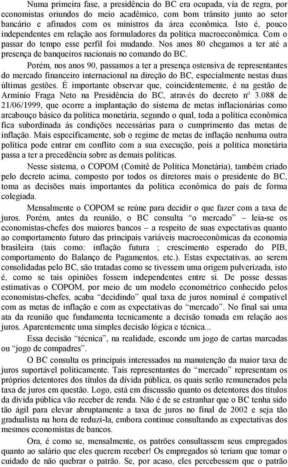 Nos anos 80 chegamos a ter até a presença de banqueiros nacionais no comando do BC.