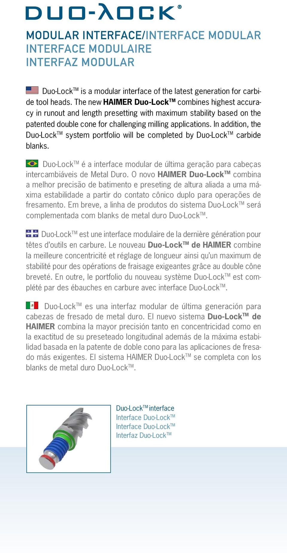 In addition, the Duo-Lock TM system portfolio will be completed by Duo-Lock TM carbide blanks. Duo-Lock TM é a interface modular de última geração para cabeças intercambiáveis de Metal Duro.