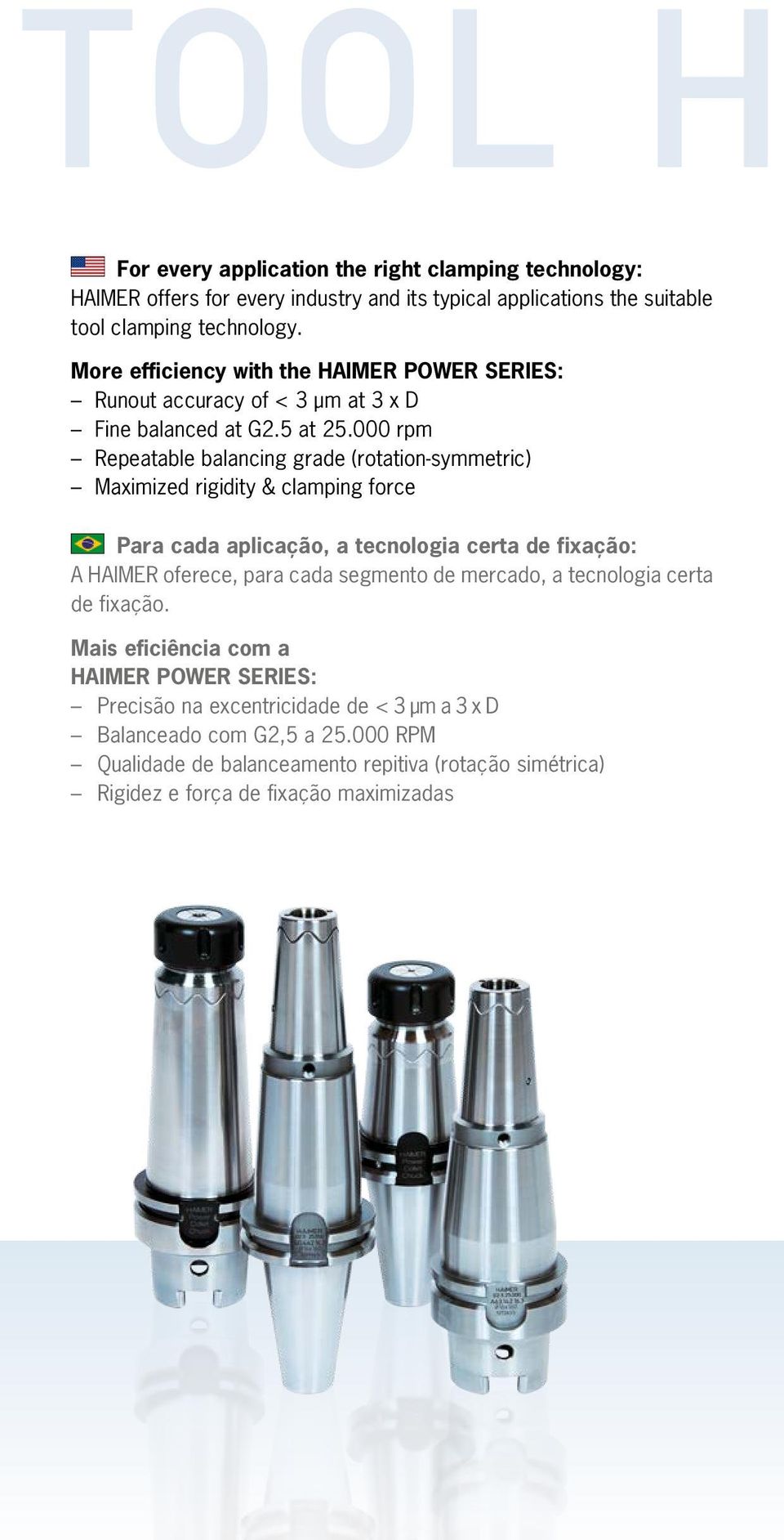 000 rpm Repeatable balancing grade (rotation-symmetric) Maximized rigidity & clamping force Para cada aplicação, a tecnologia certa de fixação: A HAIMER oferece, para cada