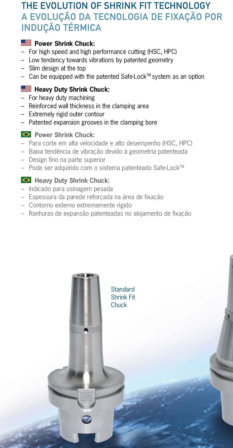 in the clamping area Extremely rigid outer contour Patented expansion grooves in the clamping bore Power Shrink Chuck: Para corte em alta velocidade e alto desempenho (HSC, HPC) Baixa tendência de