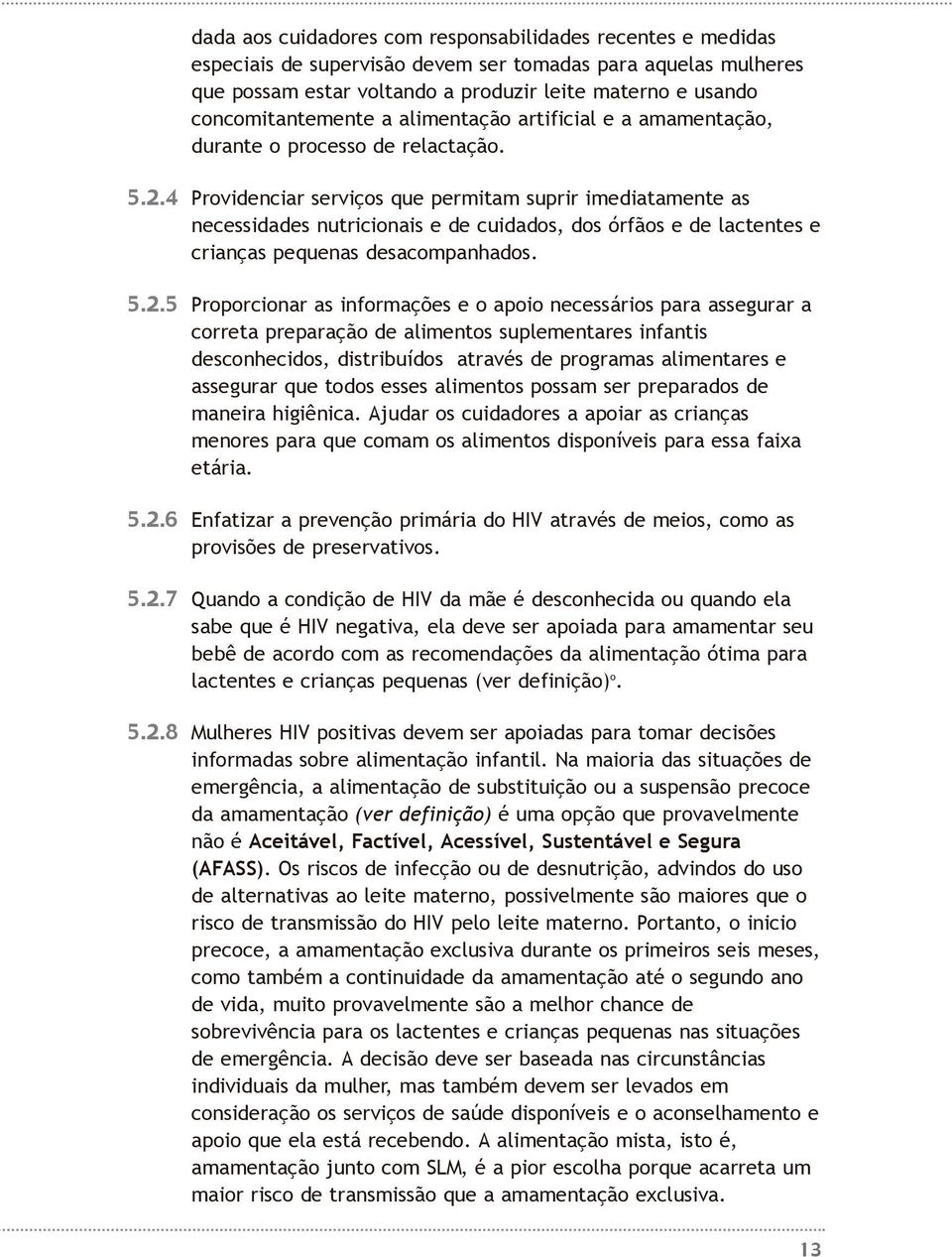 4 Providenciar serviços que permitam suprir imediatamente as necessidades nutricionais e de cuidados, dos órfãos e de lactentes e crianças pequenas desacompanhados. 5.2.