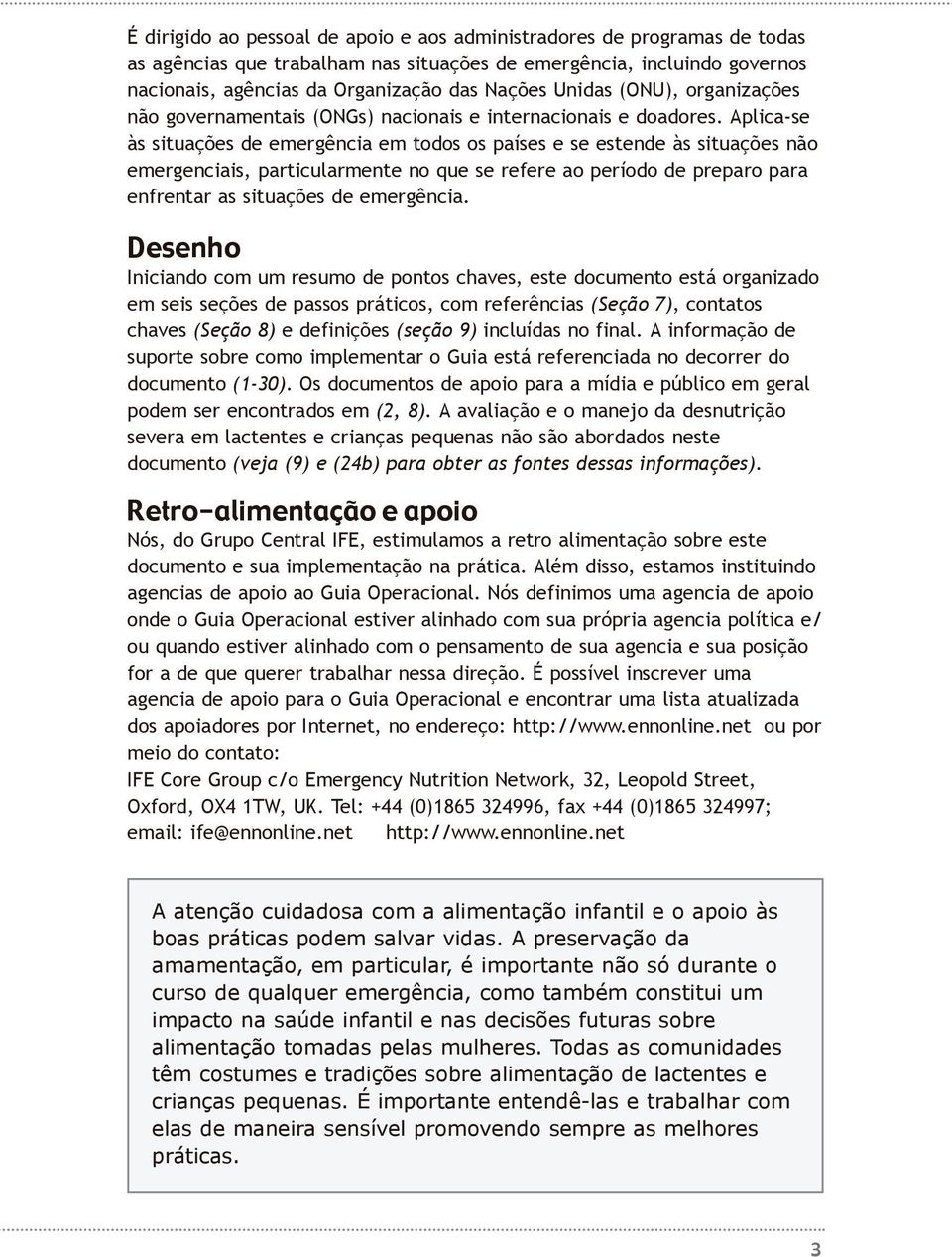 Aplica-se às situações de emergência em todos os países e se estende às situações não emergenciais, particularmente no que se refere ao período de preparo para enfrentar as situações de emergência.