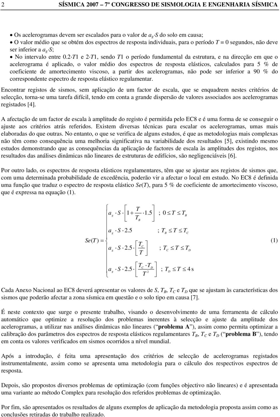 e sedo o período fudmetl d estrutur e drecção em que o celerogrm é plcdo o vlor médo dos espectros de respost elástcos clculdos pr 5 % de coefcete de mortecmeto vscoso prtr dos celerogrms ão pode ser