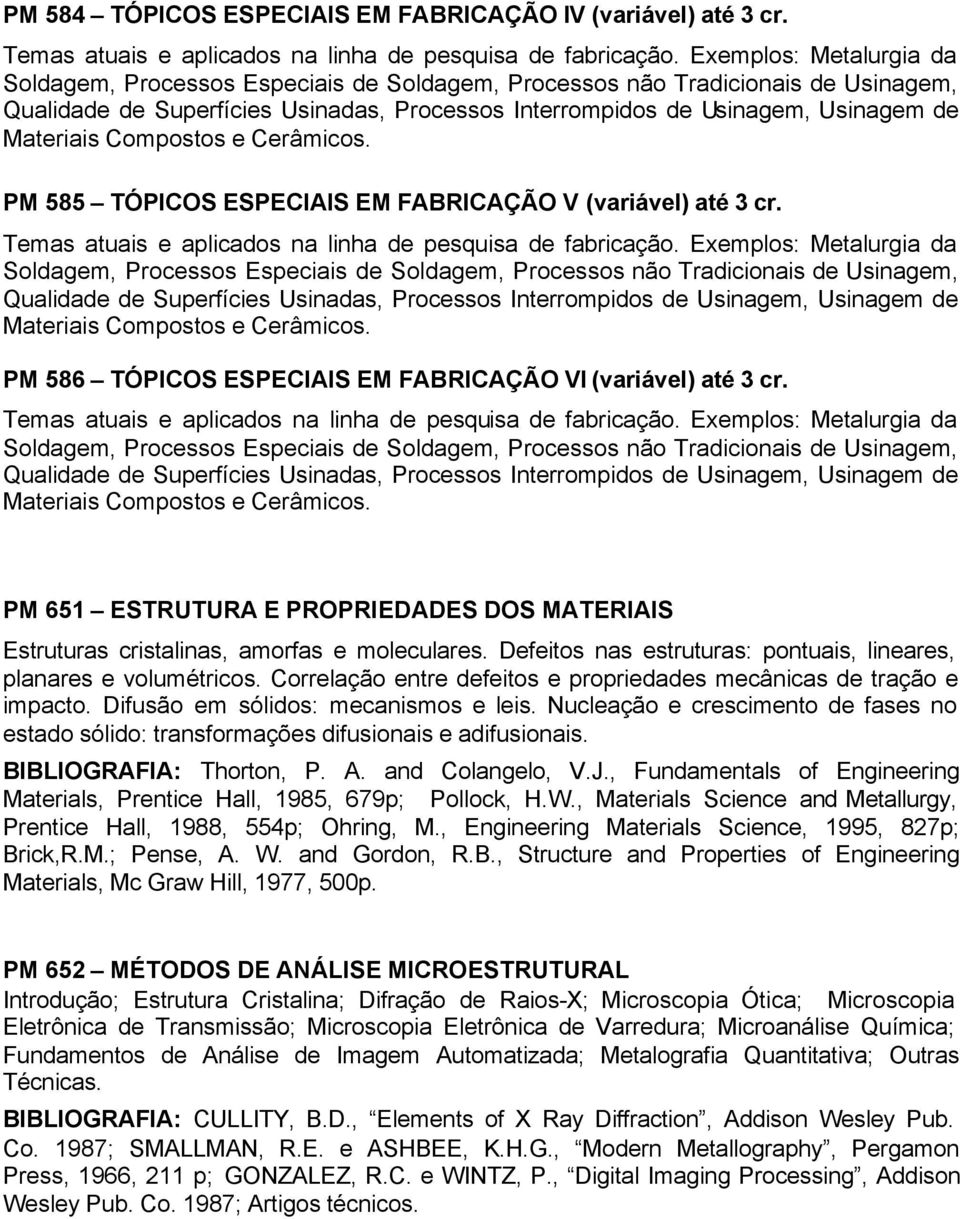 Materiais Compostos e Cerâmicos. PM 585 TÓPICOS ESPECIAIS EM FABRICAÇÃO V (variável) até 3 cr. Temas atuais e aplicados na linha de pesquisa de fabricação.  Materiais Compostos e Cerâmicos.