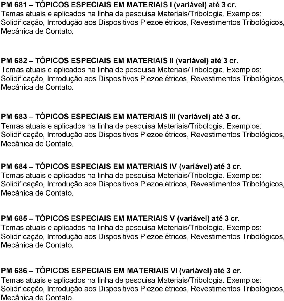 Temas atuais e aplicados na linha de pesquisa Materiais/Tribologia. Exemplos: Solidificação, Introdução aos Dispositivos Piezoelétricos, Revestimentos Tribológicos, Mecânica de Contato.