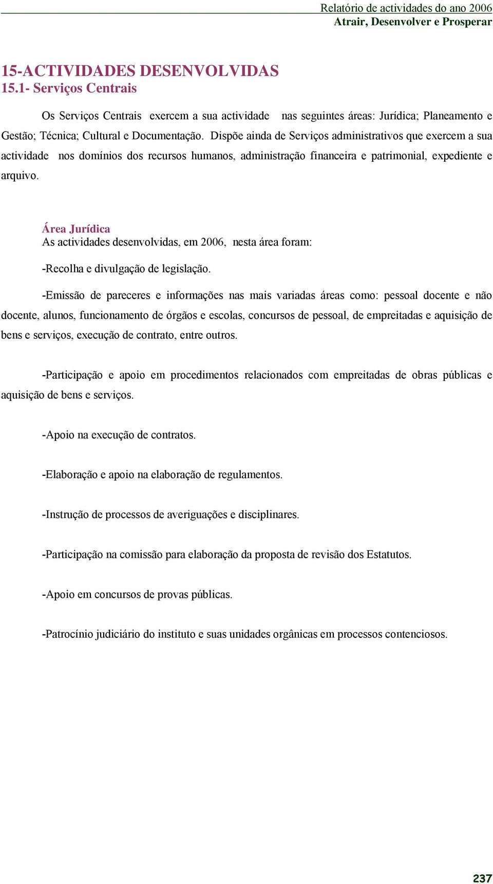 Área Jurídica As actividades desenvolvidas, em 2006, nesta área foram: -Recolha e divulgação de legislação.