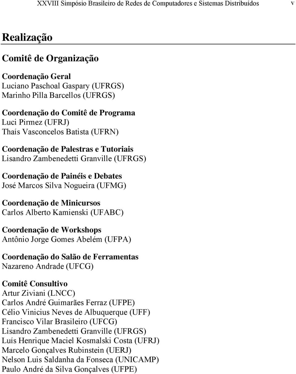 José Marcos Silva Nogueira (UFMG) Coordenação de Minicursos Carlos Alberto Kamienski (UFABC) Coordenação de Workshops Antônio Jorge Gomes Abelém (UFPA) Coordenação do Salão de Ferramentas Nazareno