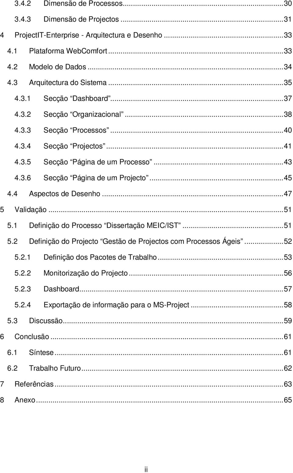 .. 45 4.4 Aspectos de Desenho... 47 5 Validação... 51 5.1 Definição do Processo Dissertação MEIC/IST... 51 5.2 Definição do Projecto Gestão de Projectos com Processos Ágeis... 52 5.2.1 Definição dos Pacotes de Trabalho.