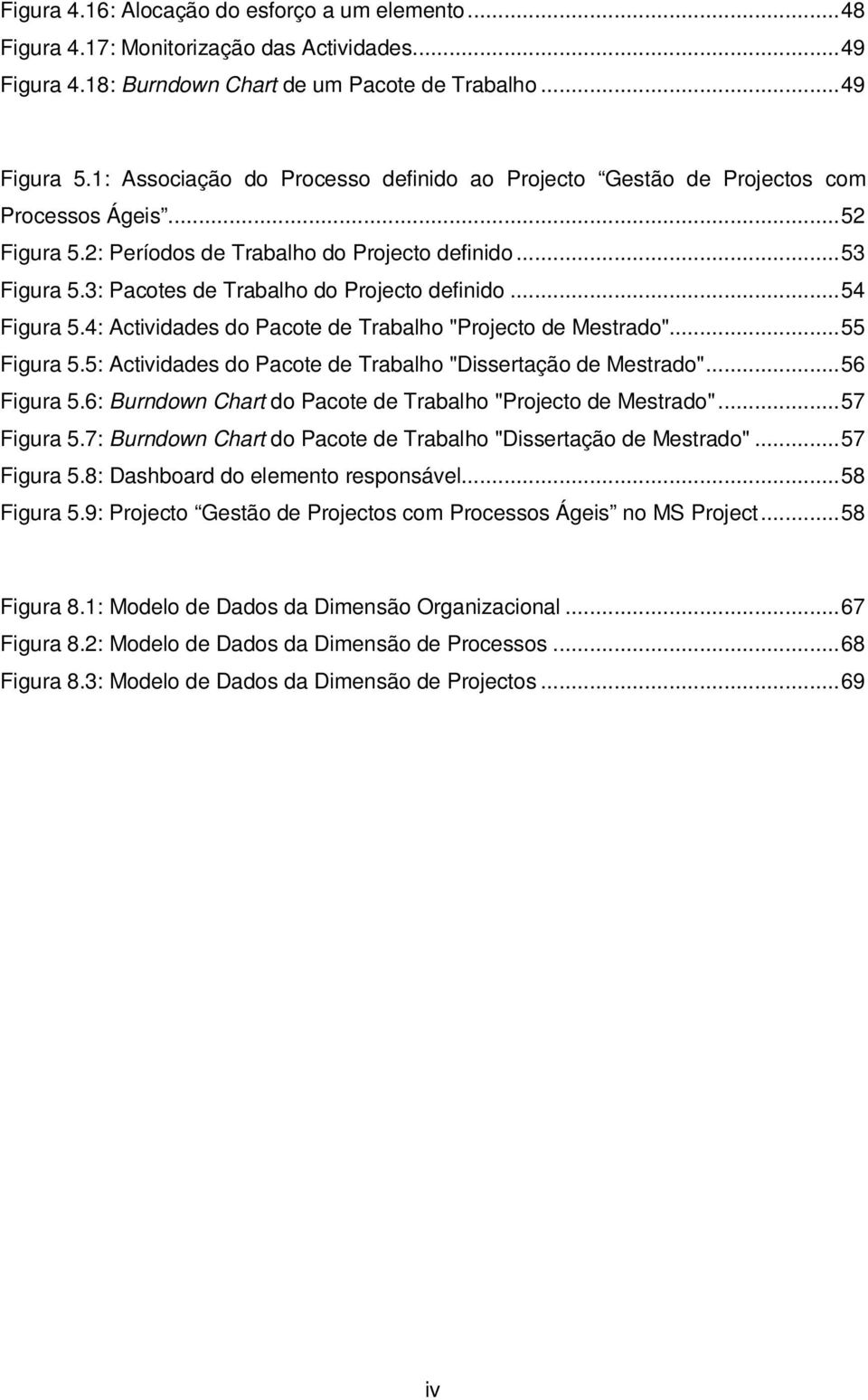 3: Pacotes de Trabalho do Projecto definido... 54 Figura 5.4: Actividades do Pacote de Trabalho "Projecto de Mestrado"... 55 Figura 5.5: Actividades do Pacote de Trabalho "Dissertação de Mestrado".