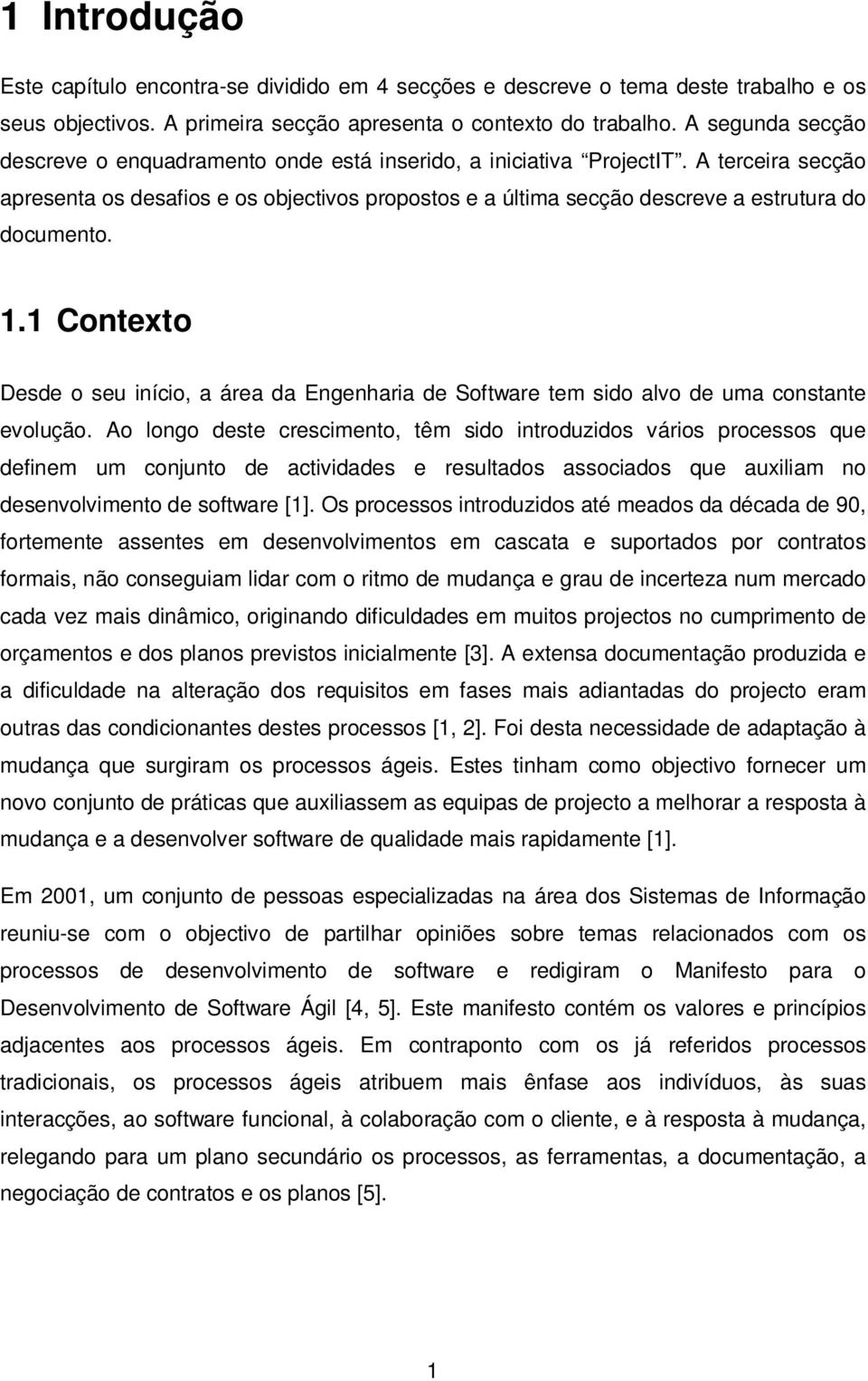 A terceira secção apresenta os desafios e os objectivos propostos e a última secção descreve a estrutura do documento. 1.