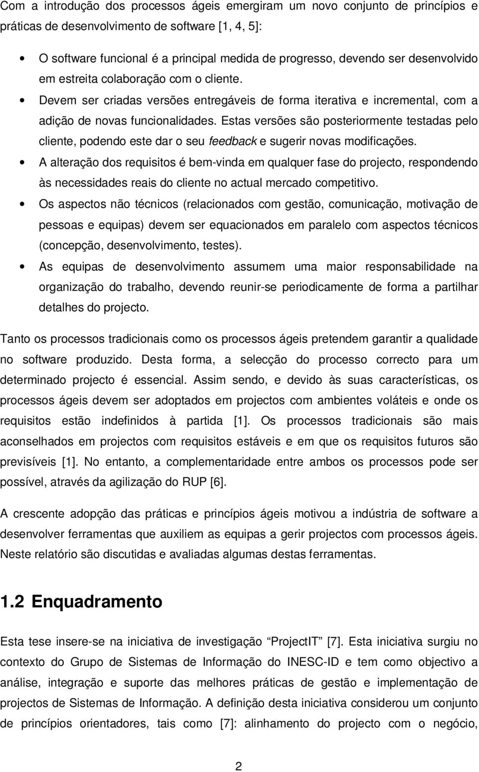 Estas versões são posteriormente testadas pelo cliente, podendo este dar o seu feedback e sugerir novas modificações.