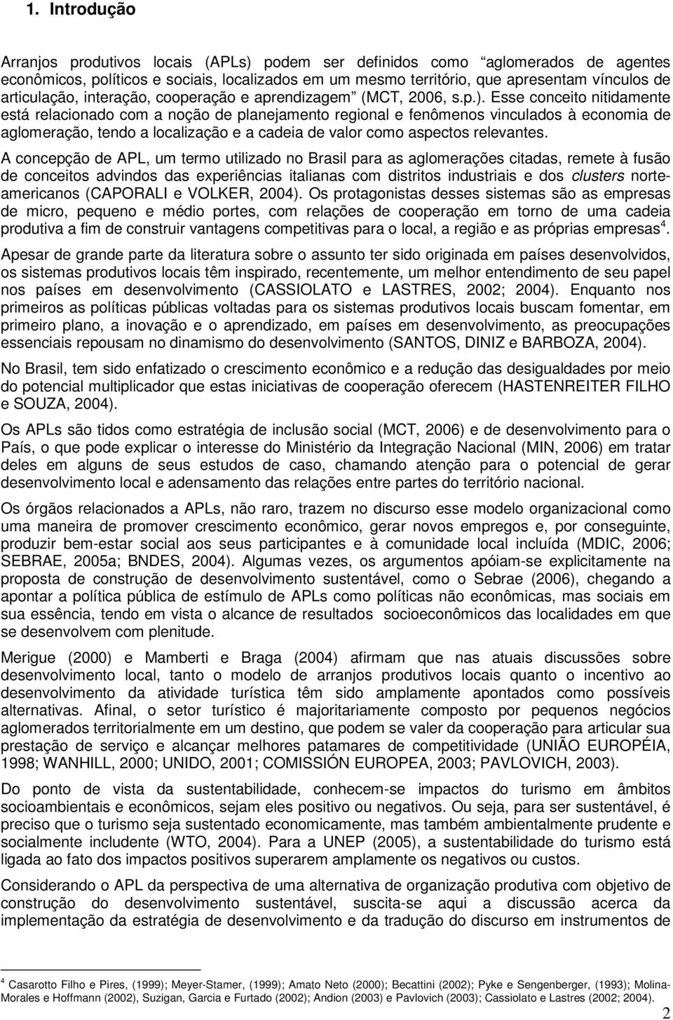 Esse conceito nitidamente está relacionado com a noção de planejamento regional e fenômenos vinculados à economia de aglomeração, tendo a localização e a cadeia de valor como aspectos relevantes.