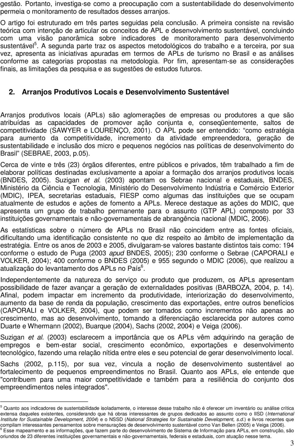 A primeira consiste na revisão teórica com intenção de articular os conceitos de APL e desenvolvimento sustentável, concluindo com uma visão panorâmica sobre indicadores de monitoramento para