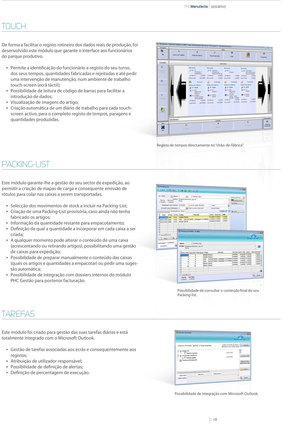 (ecrã táctil); ππ Possibilidade de leitura de código de barras para facilitar a introdução de dados; ππ Visualização de imagens do artigo; ππ Criação automática de um diário de trabalho para cada