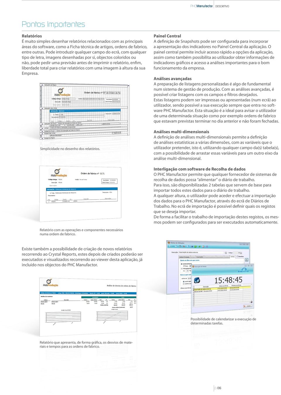 para criar relatórios com uma imagem à altura da sua Empresa. Simplicidade no desenho dos relatórios.