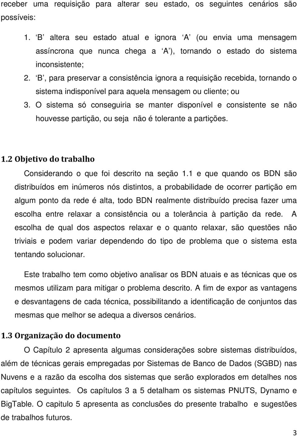 B, para preservar a consistência ignora a requisição recebida, tornando o sistema indisponível para aquela mensagem ou cliente; ou 3.