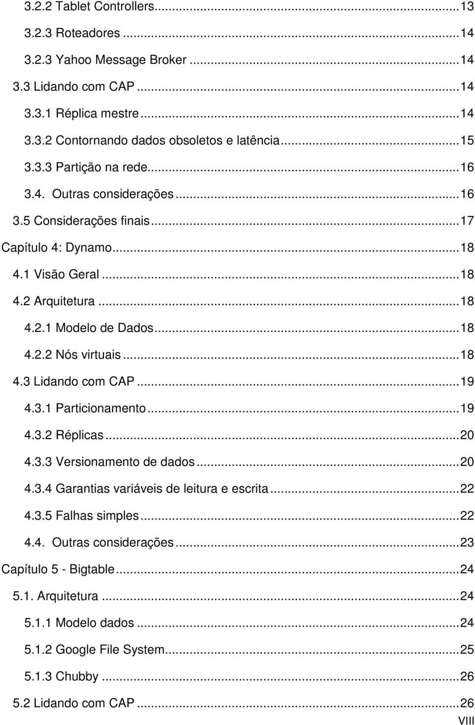 .. 19 4.3.1 Particionamento... 19 4.3.2 Réplicas... 20 4.3.3 Versionamento de dados... 20 4.3.4 Garantias variáveis de leitura e escrita... 22 4.3.5 Falhas simples... 22 4.4. Outras considerações.