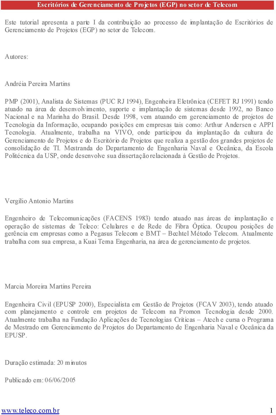 Autores: Andréia Pereira Martins PMP (2001), Analista de Sistemas (PUC RJ 1994), Engenheira Eletrônica (CEFET RJ 1991) tendo atuado na área de desenvolvimento, suporte e implantação de sistemas desde