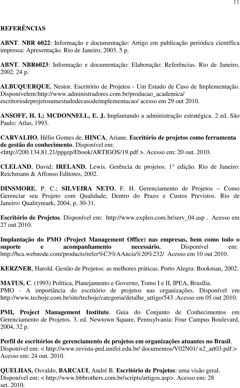 br/producao_academica/ escritoriodeprojetosumestudodecasodeimplementacao/ acesso em 29 out 2010. ANSOFF, H. I.; MCDONNELL, E. J. Implantando a administração estratégica. 2 ed. São Paulo: Atlas, 1993.