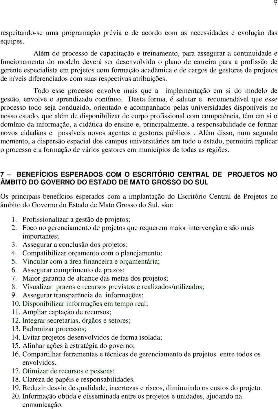 com formação acadêmica e de cargos de gestores de projetos de níveis diferenciados com suas respectivas atribuições.