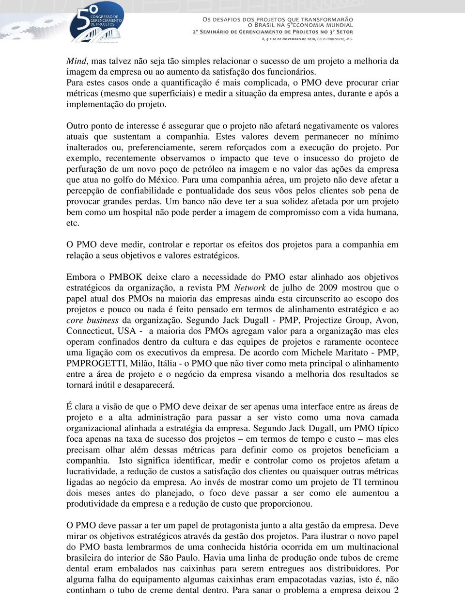 Outro ponto de interesse é assegurar que o projeto não afetará negativamente os valores atuais que sustentam a companhia.