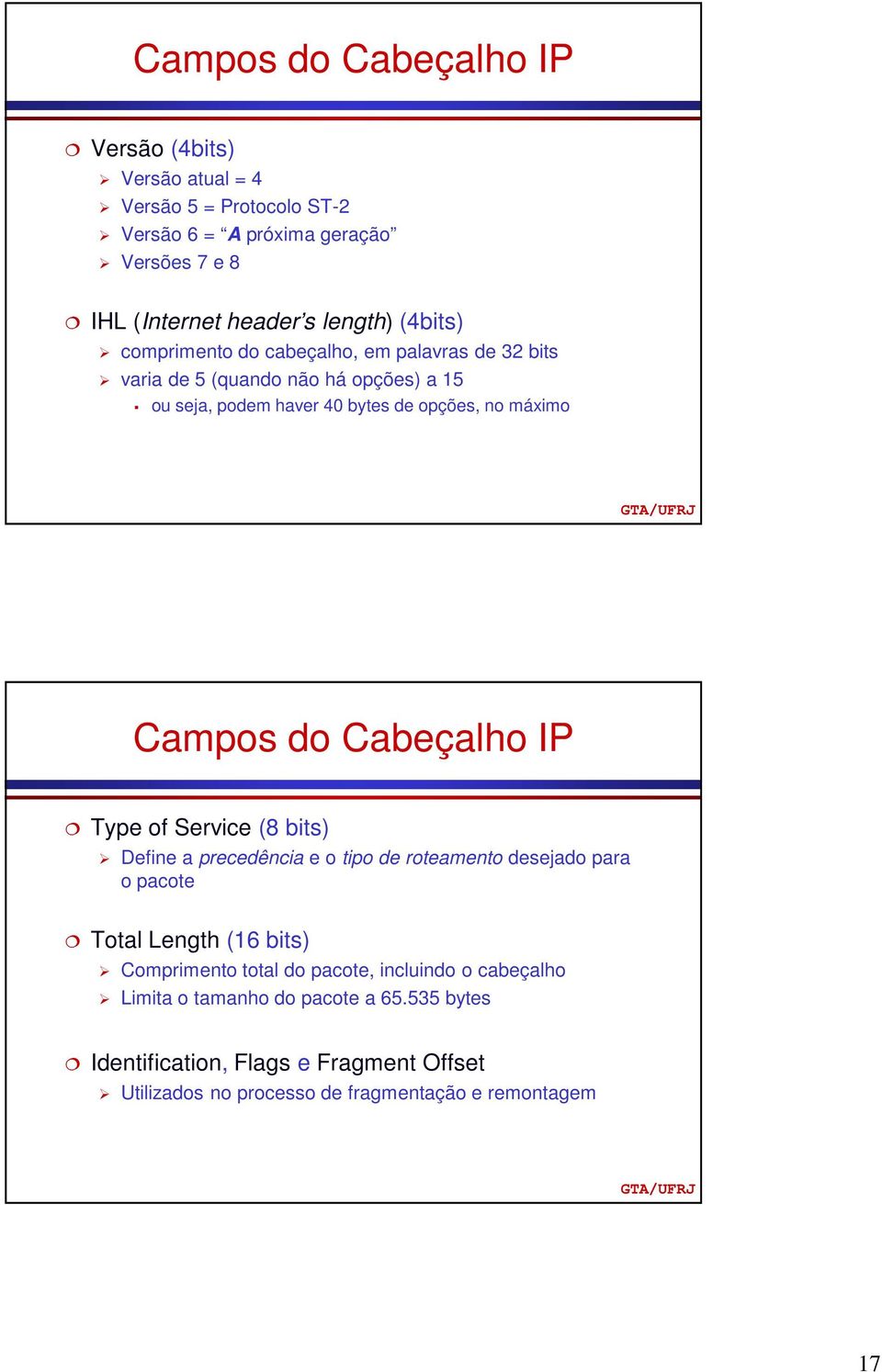 Cabeçalho IP Type of Service (8 bits) Define a precedência e o tipo de roteamento desejado para o pacote Total Length (16 bits) Comprimento total do pacote,