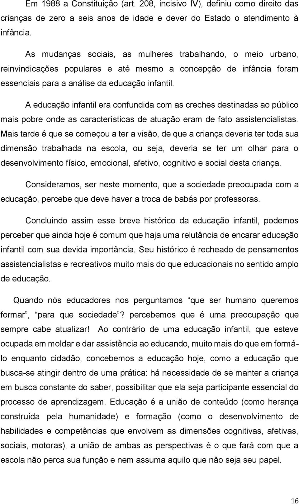 A educação infantil era confundida com as creches destinadas ao público mais pobre onde as características de atuação eram de fato assistencialistas.